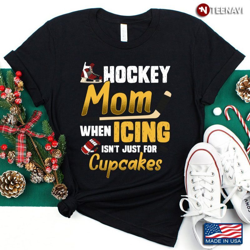 Hockey Mom When Icing Isn't Just For Cupcakes For Hockey LoverShirt
