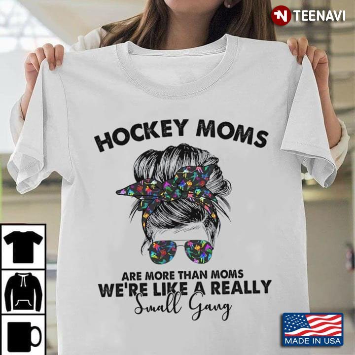 Hockey Moms Are More Than Moms We're Like A Really Small Gang Messy Bun GirlShirt