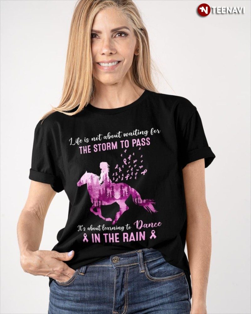 Horse Breast Cancer Awareness Shirt, Life Isn't About Waiting For The Storm To Pass