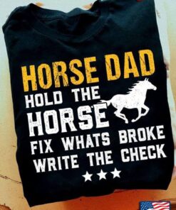 Horse Dad Hold The Horse Fix Whats Broke Write The CheckShirt