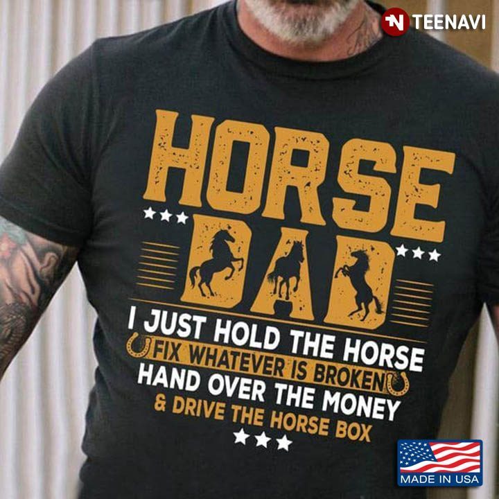 Horse Dad I Just Hold The Horse Fix Whatever Is Broken Hand Over The MoneyShirt