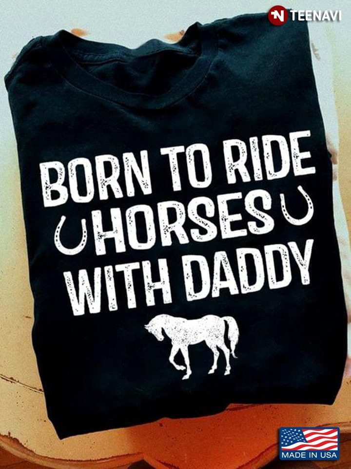 Horse Horseshoe Shirt, Born To Ride Horses With DaddyShirt