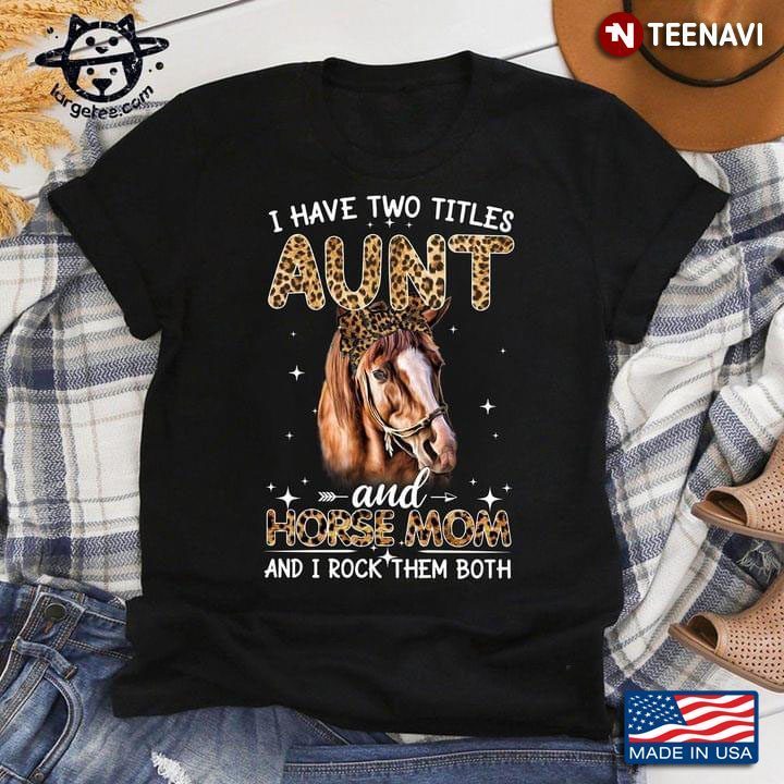 Horse I Have Two Titles Aunt And Horse Mom And I Rock Them BothShirt