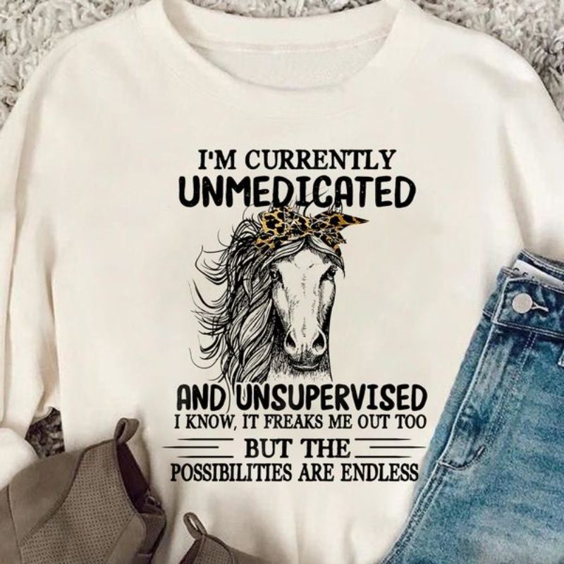 Horse Quote Sweatshirt, I'm Currently Unmedicated And Unsupervised I Know