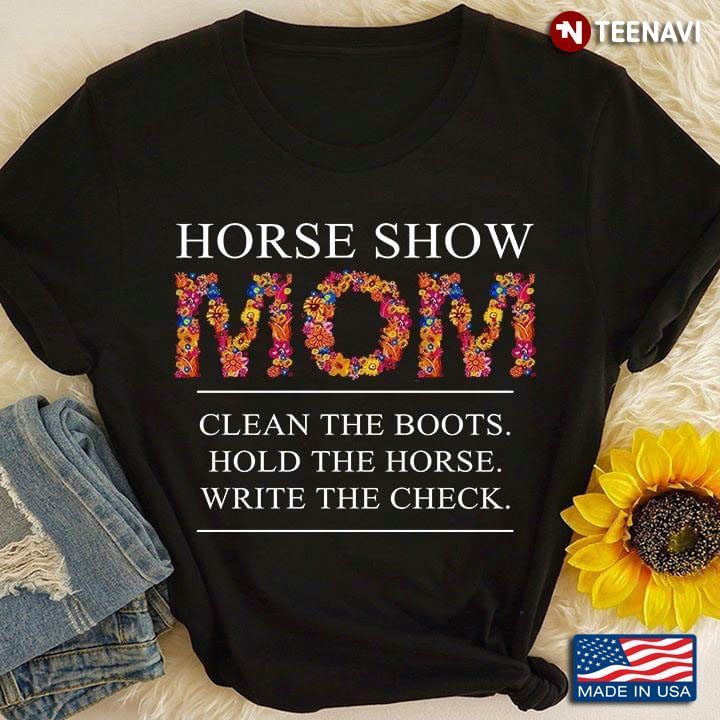 Horse Show Mom Clean The Boots Hold The Horse Write The CheckShirt
