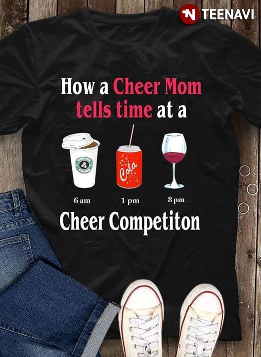 How A Cheer Mom Tells Time At A Cheer Competition Coffee Cola WineShirt