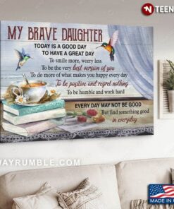 Hummingbirds My Brave Daughter Today Is A Good Day To Have A Great DayShirt