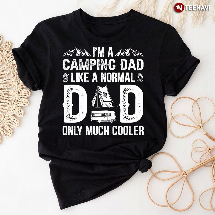 I'm A Camping Dad Like a Normal Dad Only Much Cooler T-ShirtShirt