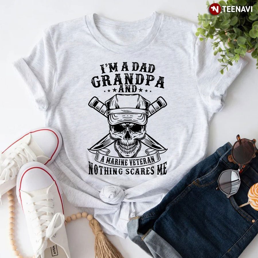 I'm A Dad Grandpa And A Marine Veteran Nothing Scares MeShirt