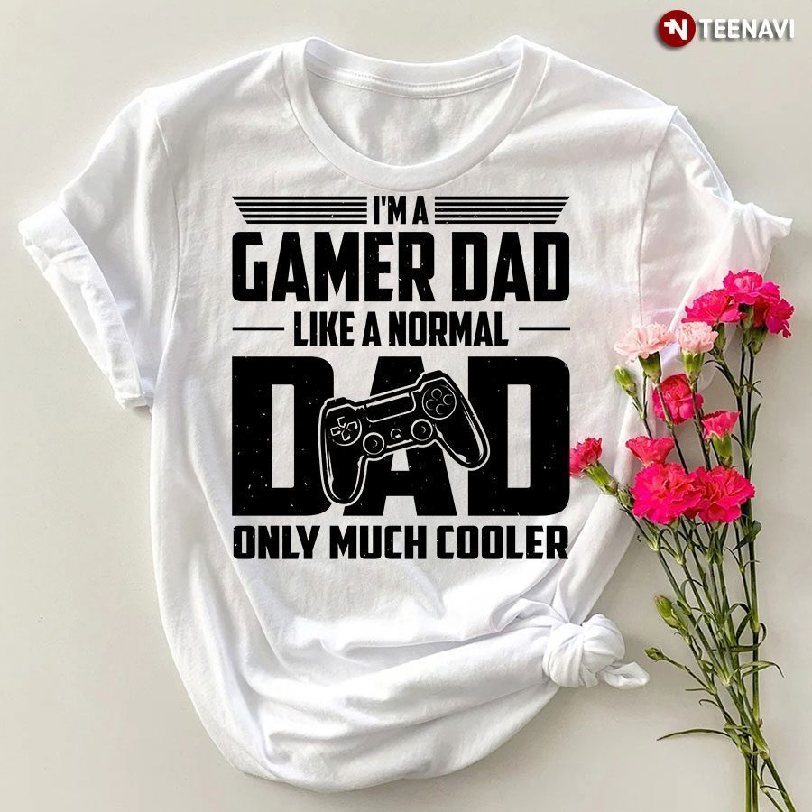I'm A Gamer Dad Like A Normal Dad Only Much Cooler T-ShirtShirt