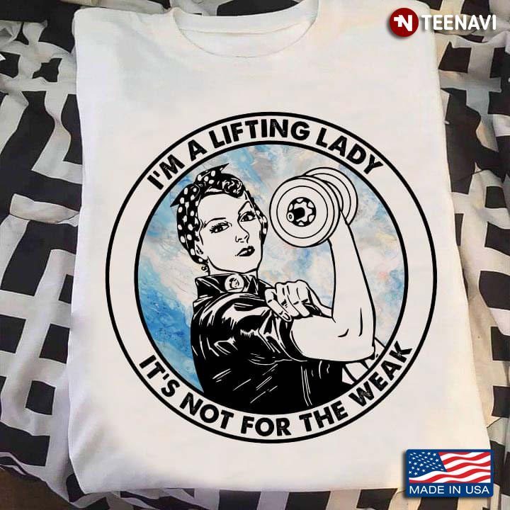 I'm A Lifting Lady It's Not For The Weak Strong Woman for Lifting MomShirt