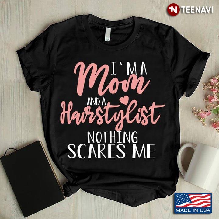 I'm A Mom And A Hairstylist Nothing Scares Me for Mother's DayShirt