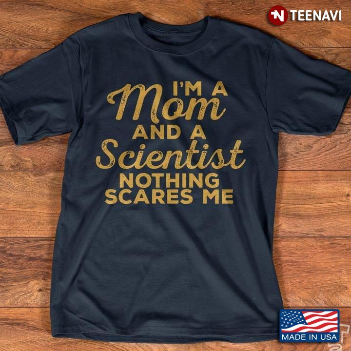 I'm A Mom And A Scientist Nothing Scares Me For Mother's DayShirt