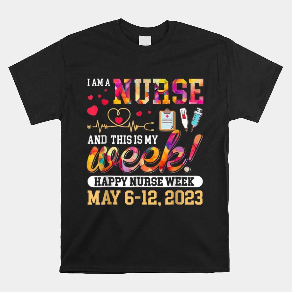 I'm A Nurse And This Is My Week Happy Nurse Week 2023 Shirt