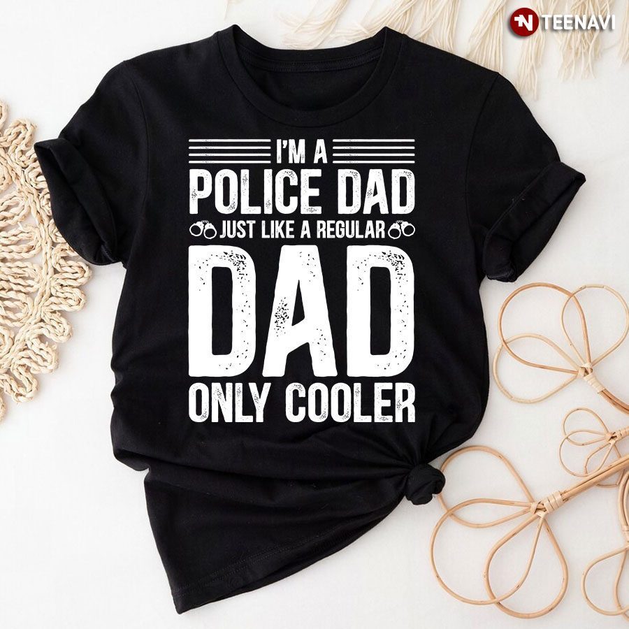 I'm A Police Dad Just Like A Regular Dad Only Cooler T-ShirtShirt