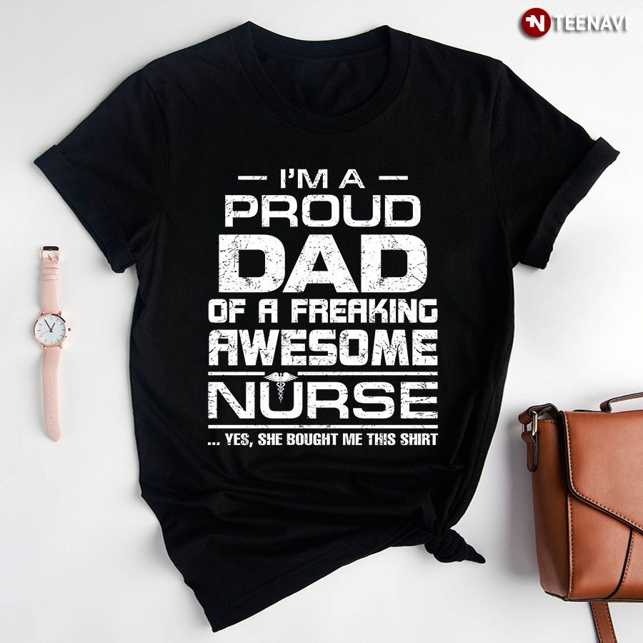 I'm A Proud Dad Of A Freaking Awesome Nurse For FatherShirt