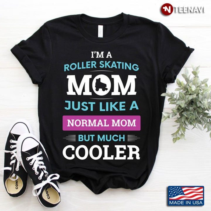 I'm A Roller Skating Mom Just Like A Normal Mom But Much Cooler for Awesome MomShirt