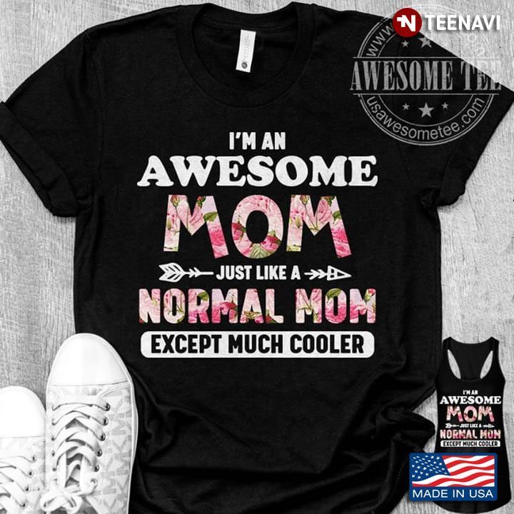 I'm An Awesome Mom Just Like  A Normal Mom Except Much CoolerShirt