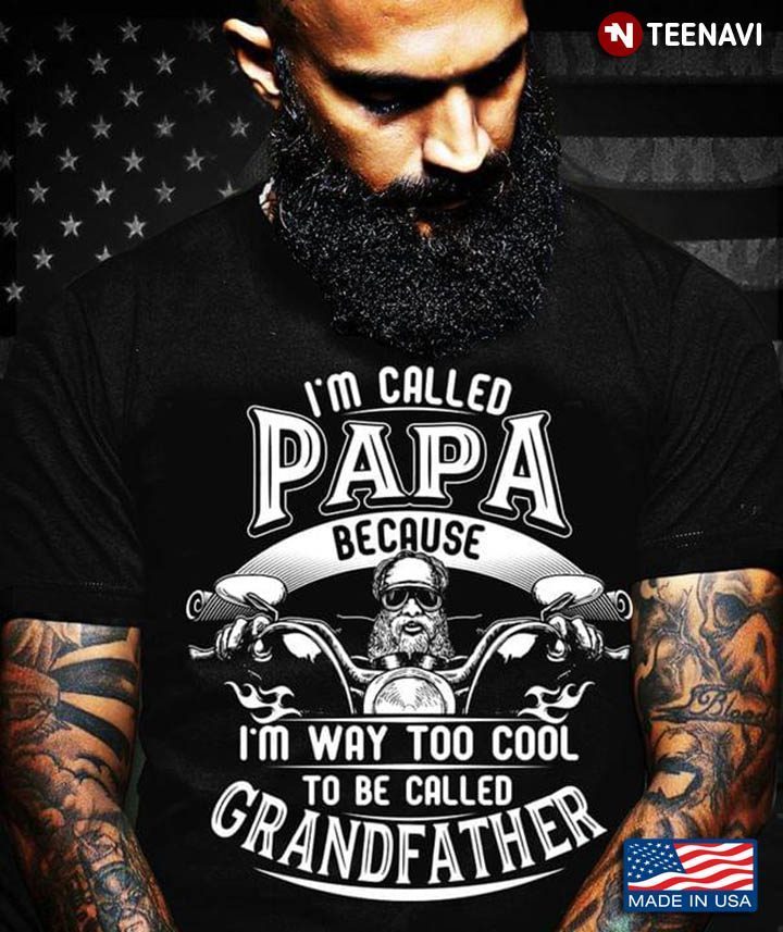 I'm Called Papa Because I'm Way Too Cool To Be Called GrandfatherShirt