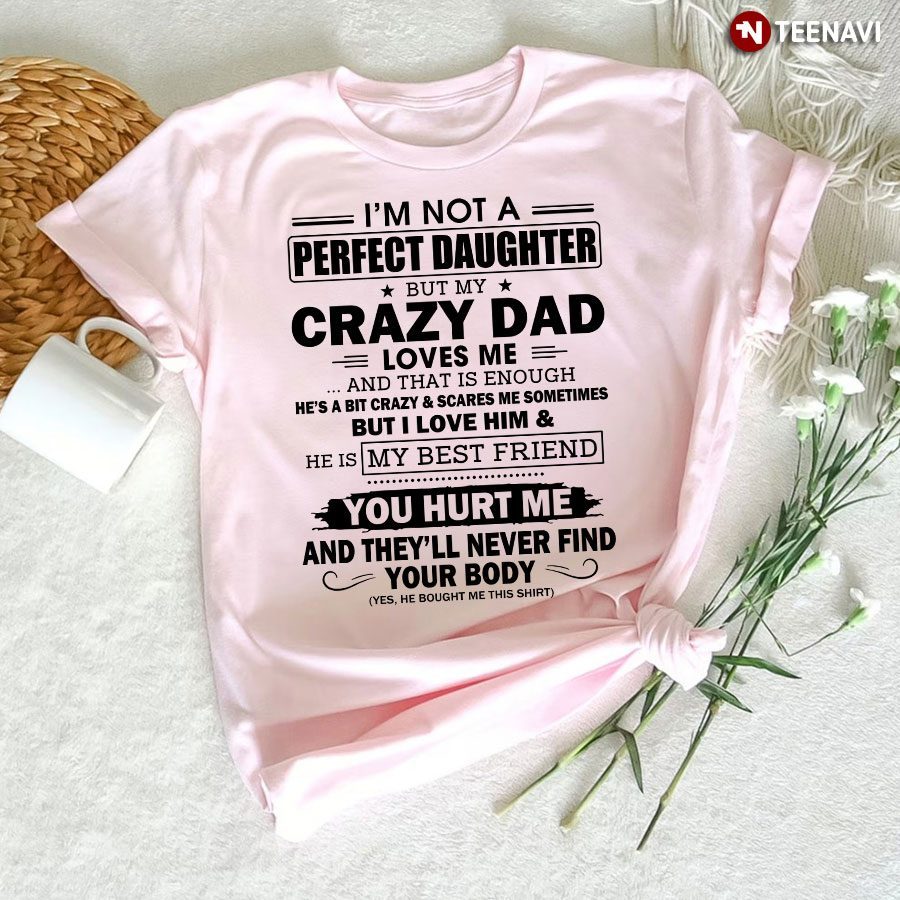 I'm Not A Perfect Daughter But My Crazy Dad Loves Me And That Is EnoughShirt