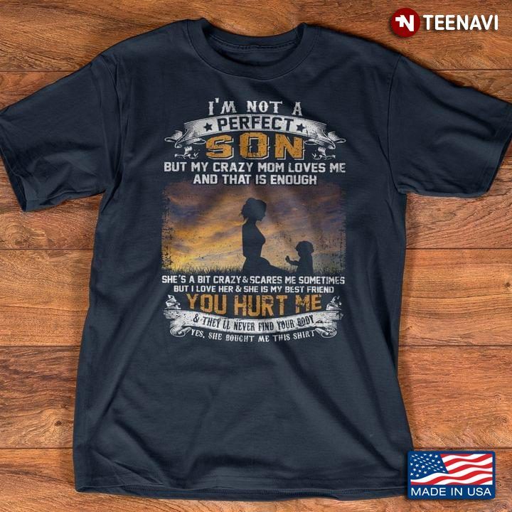 I'm Not A Perfect Son But My Crazy Mom Loves Me And That Is Enough She's A Bit Crazy & Scares MeShirt
