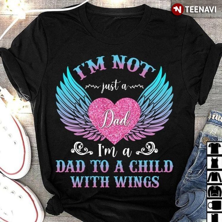 I'm Not Just A Dad I'm A Dad To A Child With WingsShirt