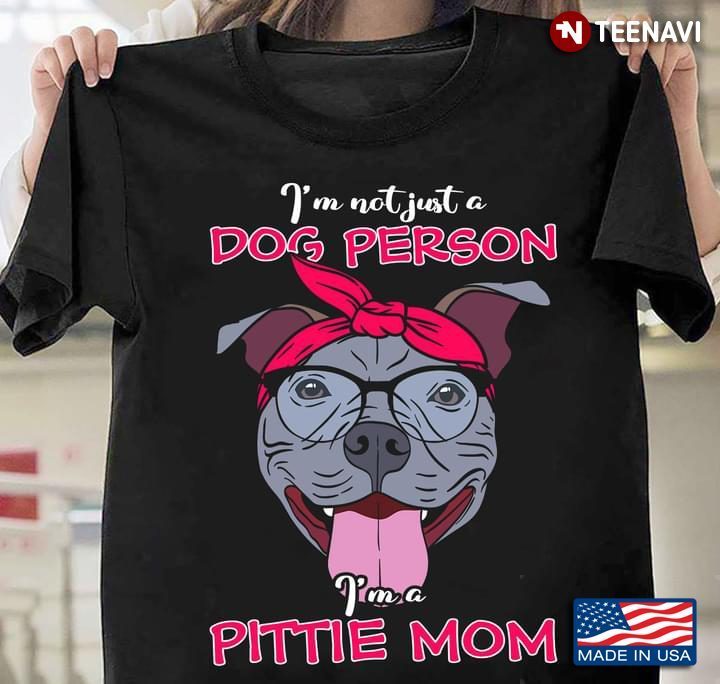 I'm Not Just A Dog Person I'm A Pittie Mom Pit Bull For Dog LoversShirt