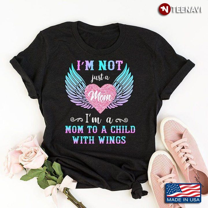 I'm Not Just A Mom  I'm A Mom To A Child With Wings For Mom LoversShirt