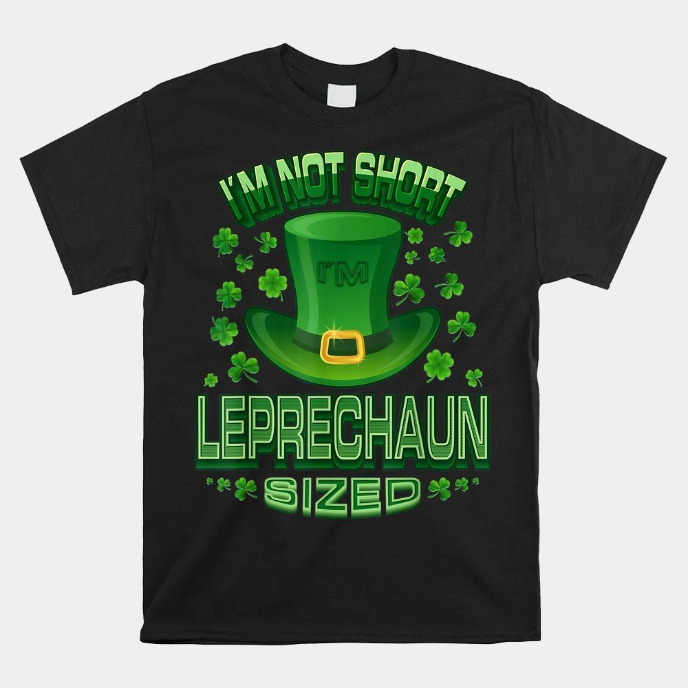 I'm Not Short I'm Leprechaun Sized Funny St. Patrick's Day Shirt