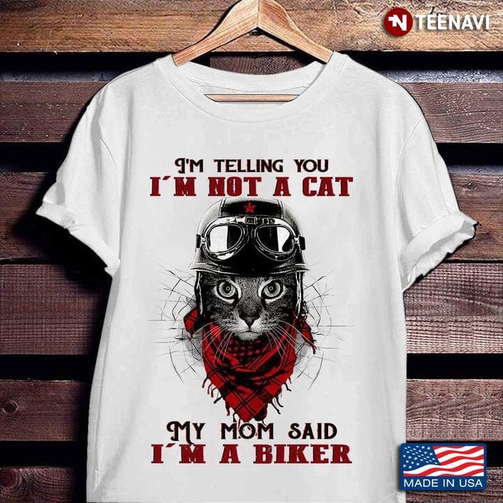 I'm Telling You I'm Not A Cat My Mom Said I'm A Biker Cool Cat for Cat LoverShirt