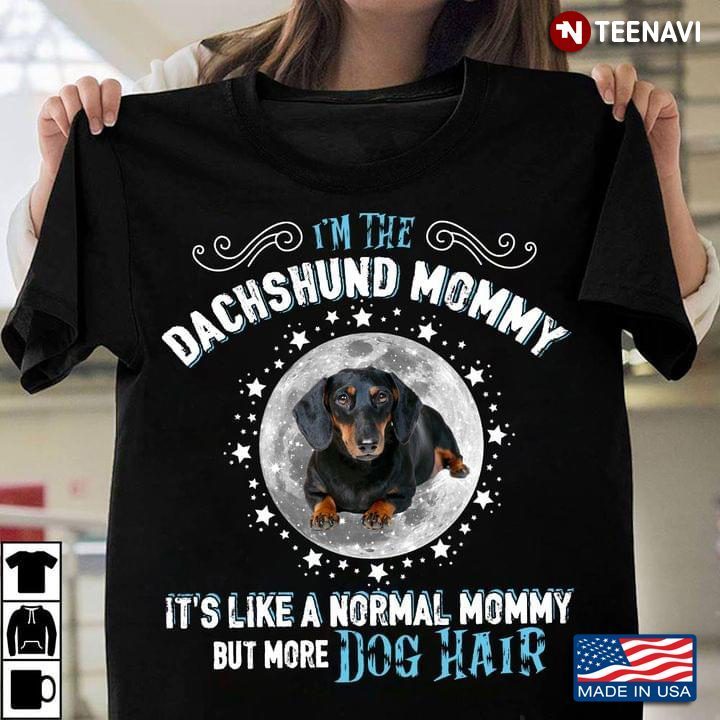 I'm The Dachhsund Mommy It's Like A Normal Mommy But More Dog Hair Lovely for Dog LoverShirt