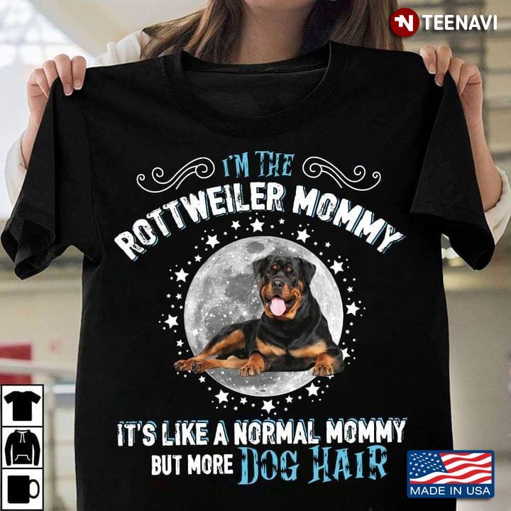 I'm The Rottweiler Mommy It's Like A Normal Mommy But More Dog Hair for Dog LoverShirt