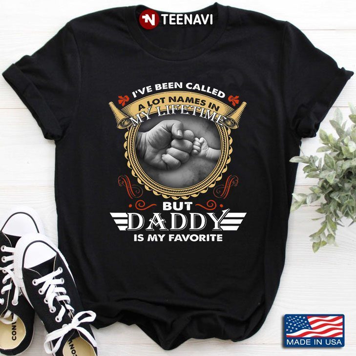 I've Been Called A Lot Names In My Lifetime But Daddy Is My FavoriteShirt