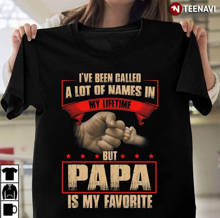 I've Been Called A Lot Of Names In My Lifetime But Papa Is My FavoriteShirt
