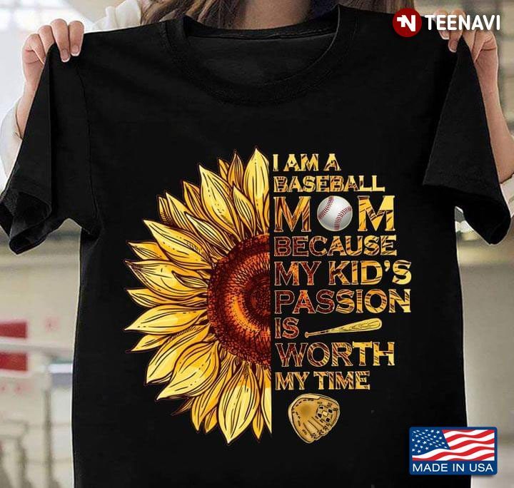 I Am A Baseball Mom Because My Kid's Passion Is Worth My TimeShirt