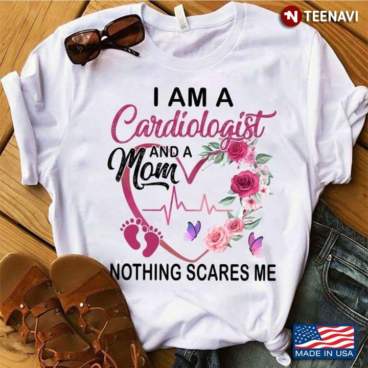 I Am A Cardiologist And A Mom Nothing Scares MeShirt