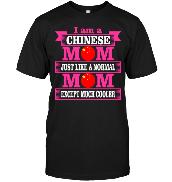 I Am A Chinese Mom Just Like A Normal Mom Except Much CoolerShirt