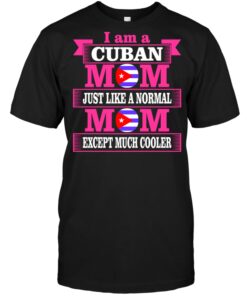 I Am A Cuban Mom Just Like A Normal Mom Except Much CoolerShirt