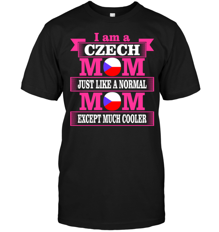 I Am A Czech Mom Just Like A Normal Mom Except Much CoolerShirt