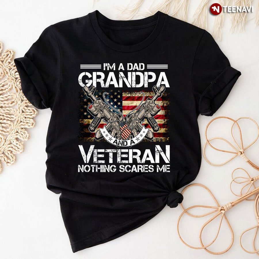 I Am A Dad A Grandpa And A Veteran Nothing Scares Me American FlagShirt
