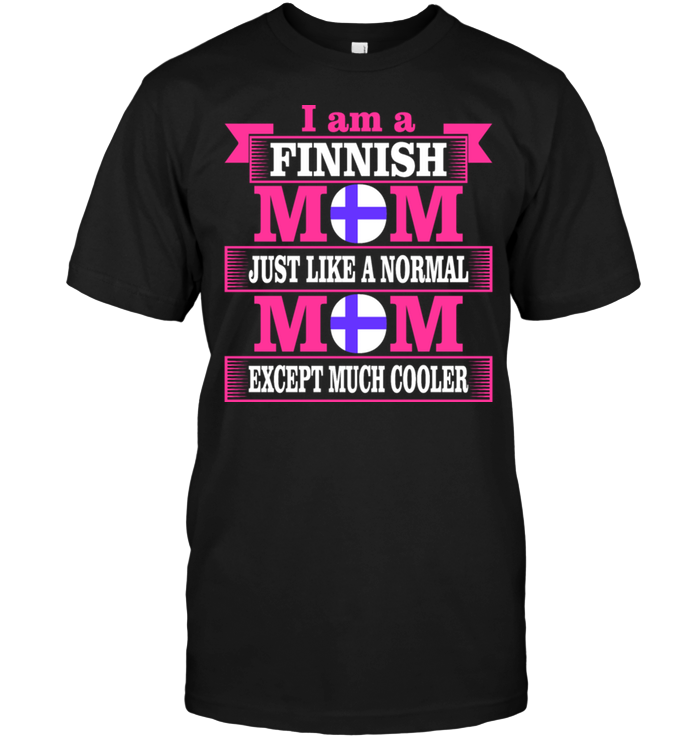 I Am A Finnish Mom Just Like A Normal Mom Except Much CoolerShirt