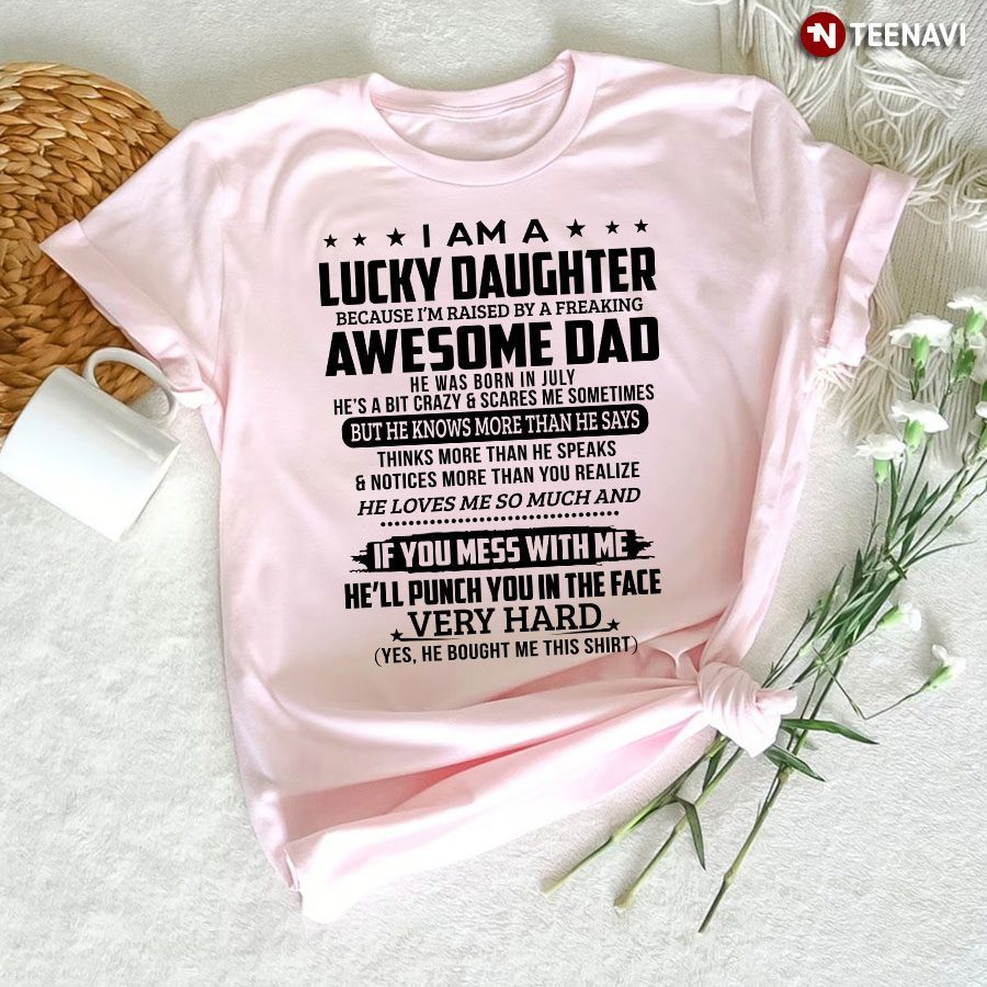I Am A Lucky Daughter Because I'm Raised By A Freaking Awesome Dad He Was Born In July ShirtShirt