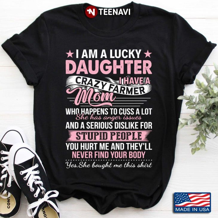 I Am A Lucky Daughter I Have A Crazy Farmer Mom Who Happens To Cuss A LotShirt