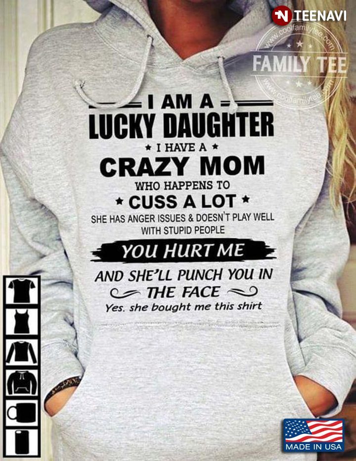 I Am A Lucky Daughter I Have A Crazy Mom Who Happens To Cuss A LotShirt