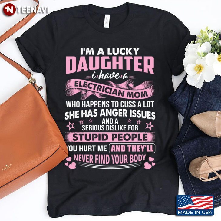 I Am A Lucky Daughter I Have A Electrician Mom Who Happens To Cuss A LotShirt