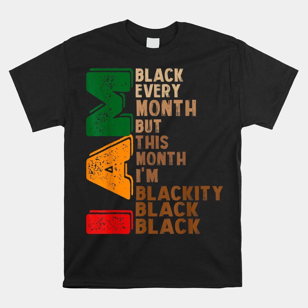 I Am Black Every Month But This Month I'm Blackity Black Bhm Shirt