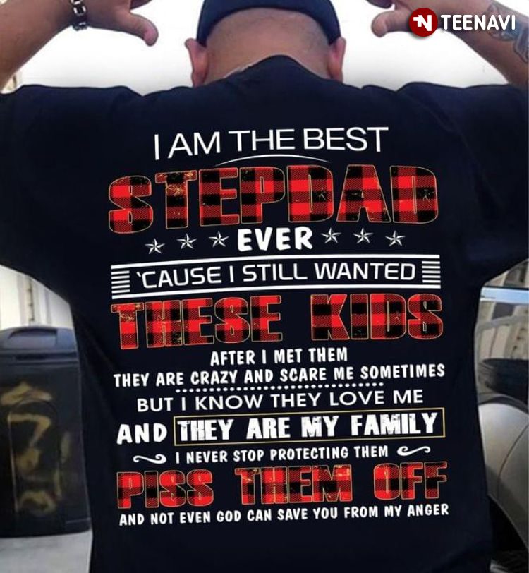 I Am The Best Stepdad Ever 'Cause I Still Wanted These KidsShirt