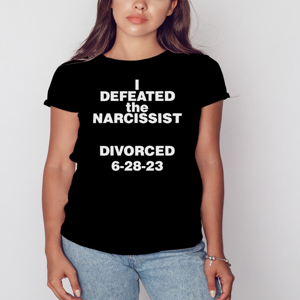 I Defeated The Narcissist Divorced 6 28 23 shirt