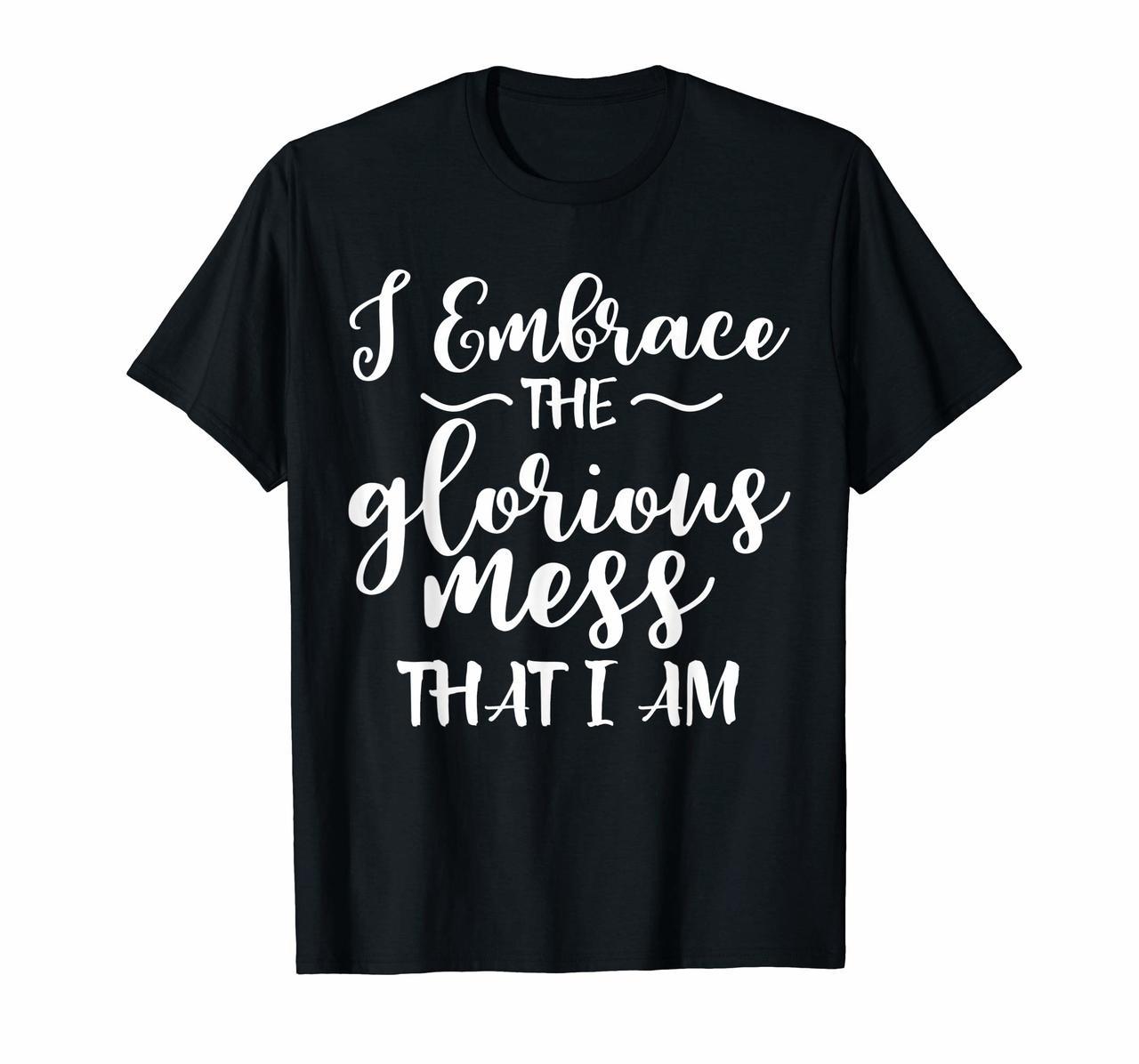 I Embrace The Glorious Mess That I Am T-Shirt for Women Hoodies