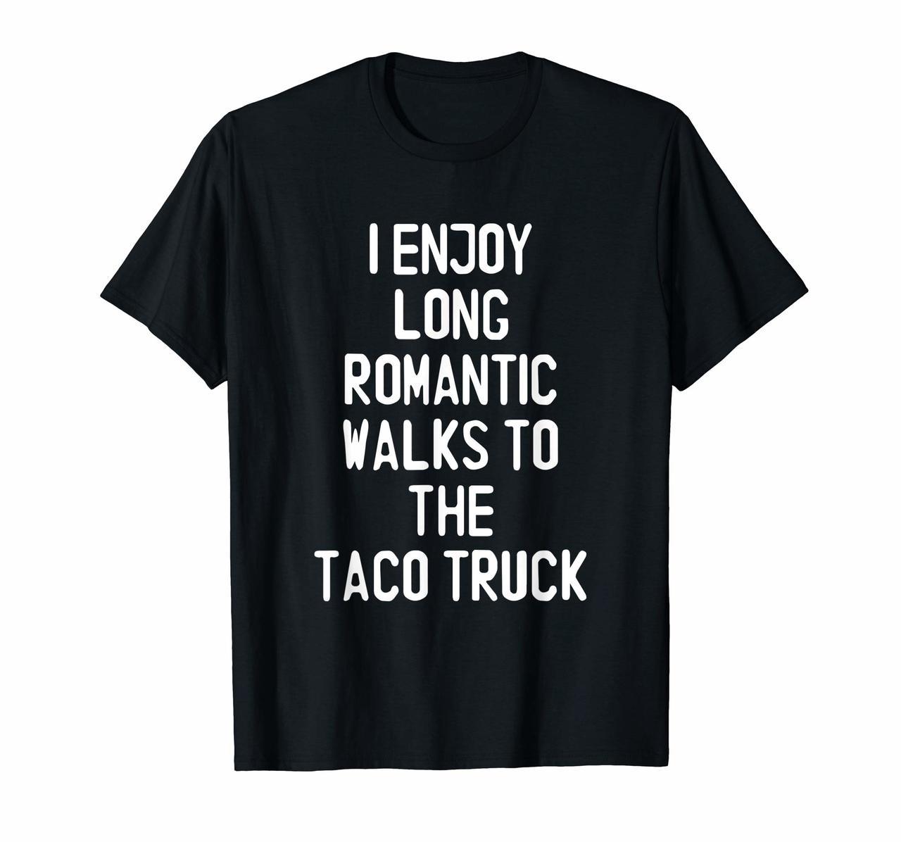 I Enjoy Long Romantic Walks To The Taco Truck T-Shirt Hoodies